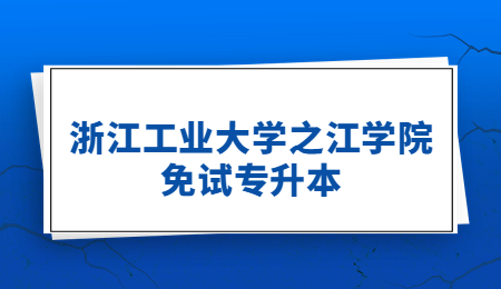 浙江工业大学之江学院免试专升本