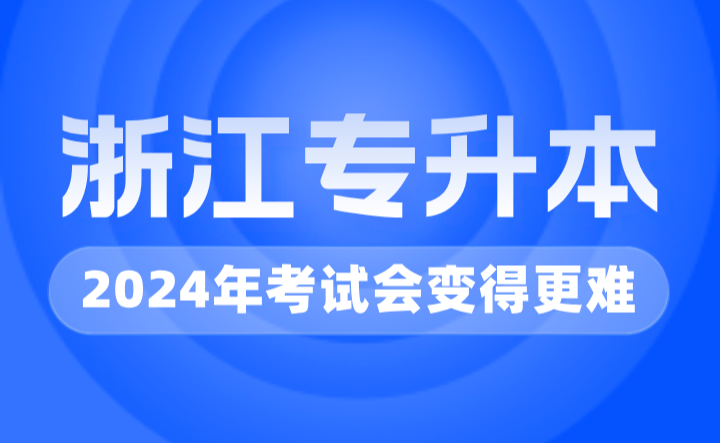 2024年浙江专升本考试会变得更难？