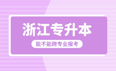 浙江专升本能不能跨专业报考