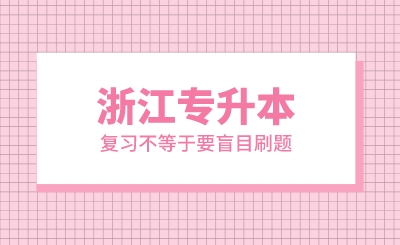浙江专升本复习不等于要盲目刷题
