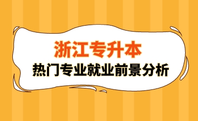浙江专升本热门专业就业前景分析