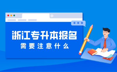2024年浙江专升本报名需要注意什么?