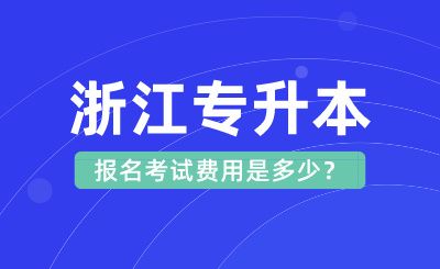 2024年浙江专升本报名考试费用是多少？
