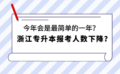 浙江专升本报考人数下降?今年会是最简单的一年?