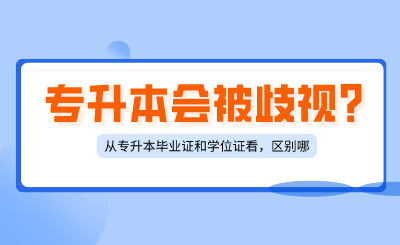 专升本会被歧视？从专升本毕业证和学位证看，区别在哪里？