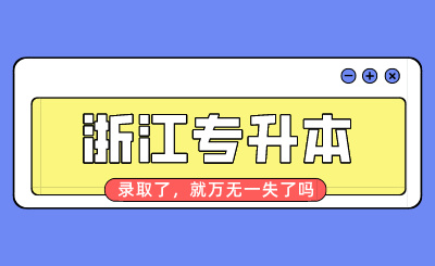 浙江专升本录取了,就万无一失了吗?